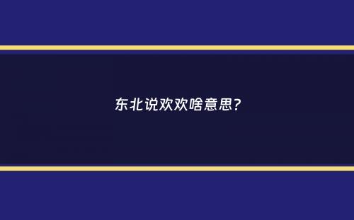 东北说欢欢啥意思？