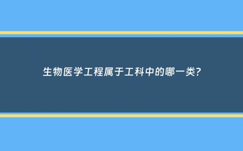 生物医学工程属于工科中的哪一类？