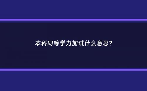 本科同等学力加试什么意思？