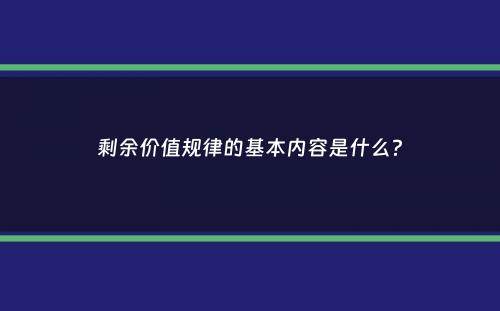 剩余价值规律的基本内容是什么？