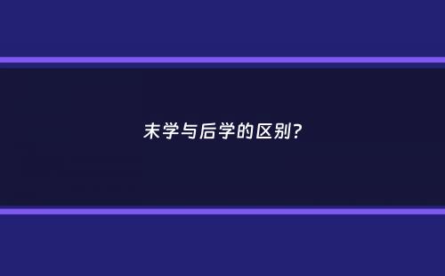 末学与后学的区别？