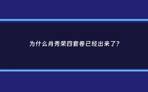 为什么肖秀荣四套卷已经出来了？