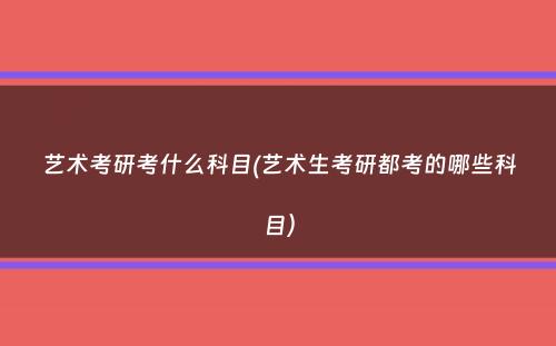 艺术考研考什么科目(艺术生考研都考的哪些科目）