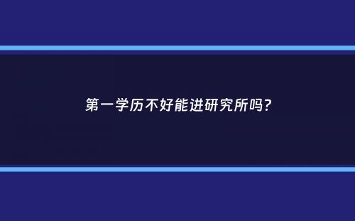 第一学历不好能进研究所吗？