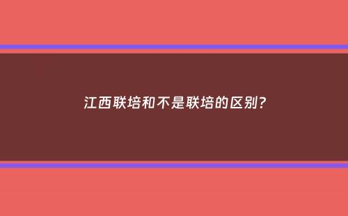 江西联培和不是联培的区别？