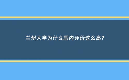 兰州大学为什么国内评价这么高？