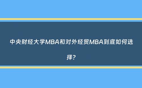 中央财经大学MBA和对外经贸MBA到底如何选择？