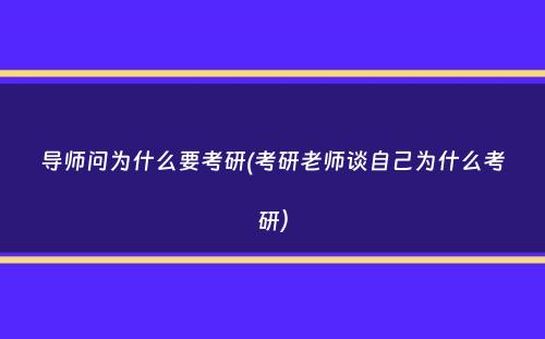 导师问为什么要考研(考研老师谈自己为什么考研）