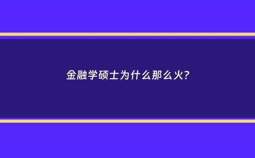 金融学硕士为什么那么火？