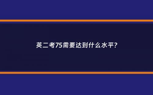 英二考75需要达到什么水平？