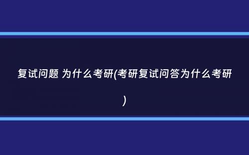 复试问题 为什么考研(考研复试问答为什么考研）