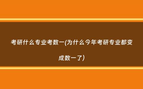 考研什么专业考数一(为什么今年考研专业都变成数一了）