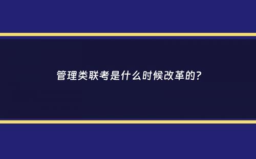 管理类联考是什么时候改革的？