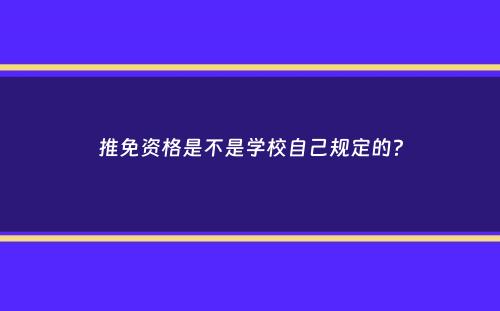 推免资格是不是学校自己规定的？