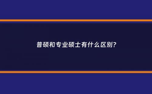 普硕和专业硕士有什么区别？