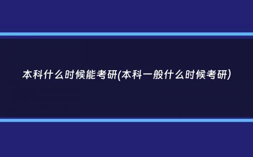 本科什么时候能考研(本科一般什么时候考研）