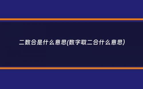 二数合是什么意思(数字取二合什么意思）