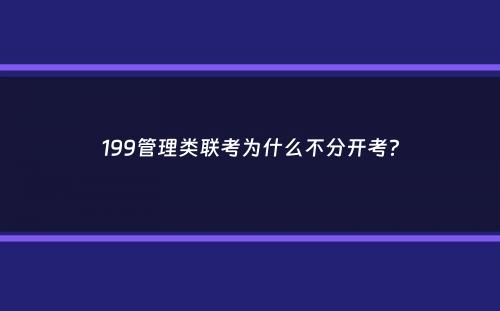 199管理类联考为什么不分开考？