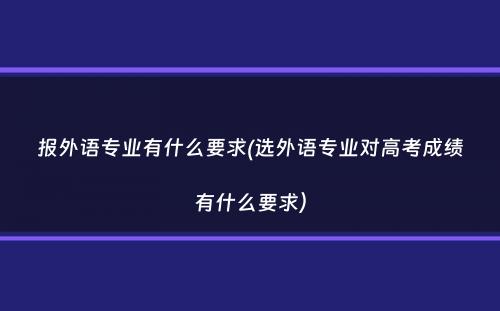 报外语专业有什么要求(选外语专业对高考成绩有什么要求）