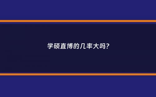 学硕直博的几率大吗？