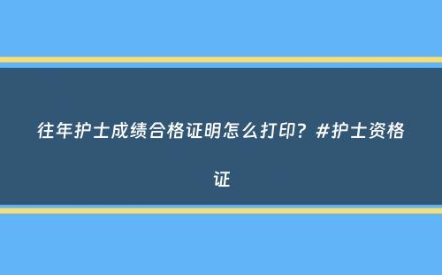 往年护士成绩合格证明怎么打印？#护士资格证