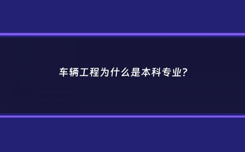 车辆工程为什么是本科专业？