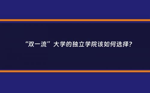 “双一流”大学的独立学院该如何选择？