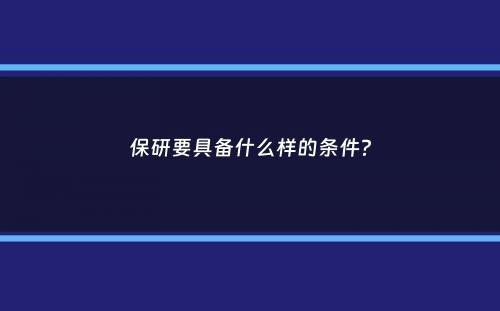 保研要具备什么样的条件？