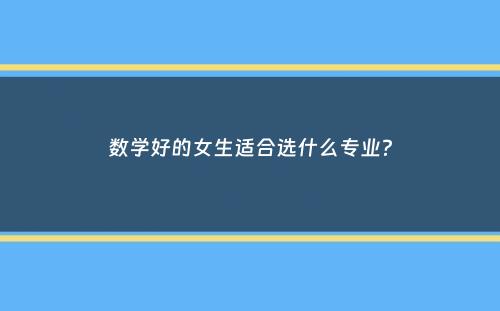 数学好的女生适合选什么专业？