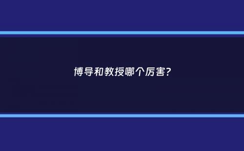 博导和教授哪个厉害？