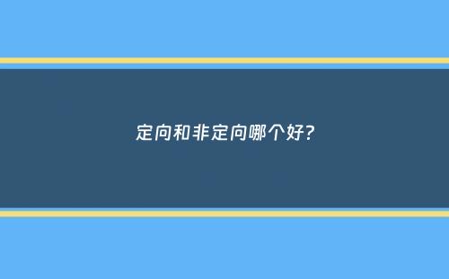 定向和非定向哪个好？