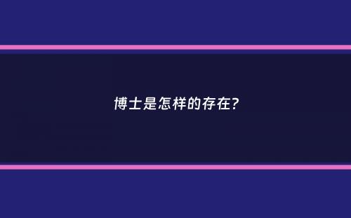 博士是怎样的存在？