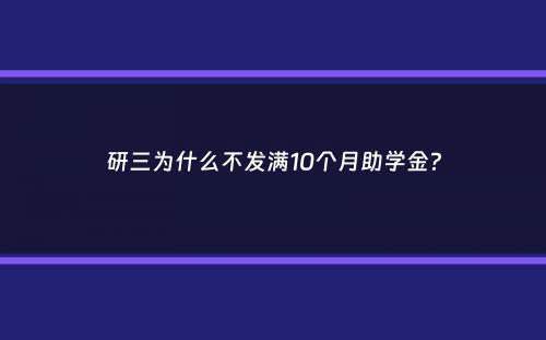 研三为什么不发满10个月助学金？