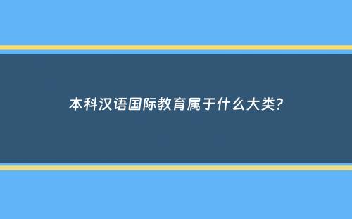 本科汉语国际教育属于什么大类？