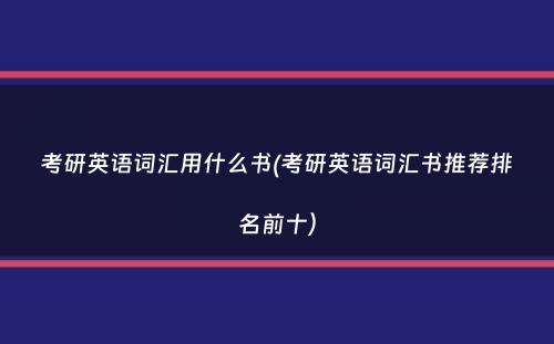 考研英语词汇用什么书(考研英语词汇书推荐排名前十）