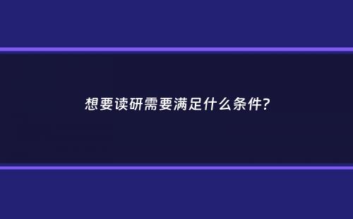 想要读研需要满足什么条件？