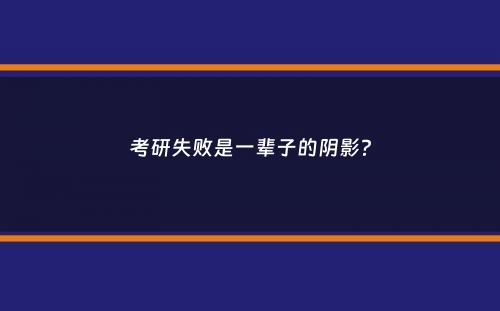 考研失败是一辈子的阴影？