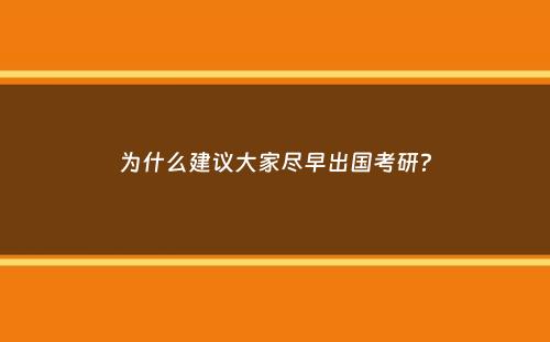 为什么建议大家尽早出国考研？