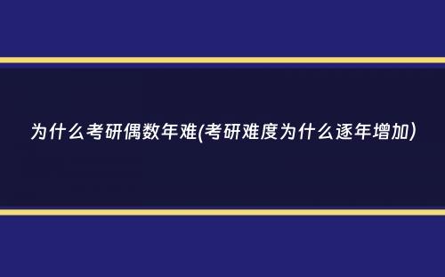 为什么考研偶数年难(考研难度为什么逐年增加）