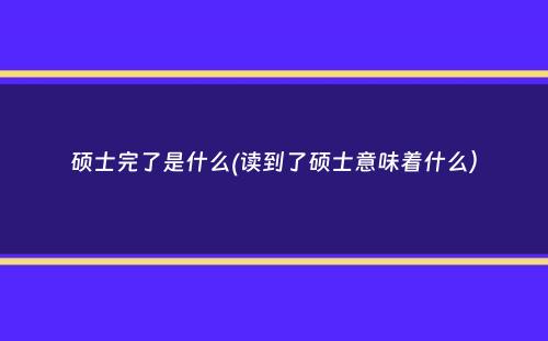 硕士完了是什么(读到了硕士意味着什么）