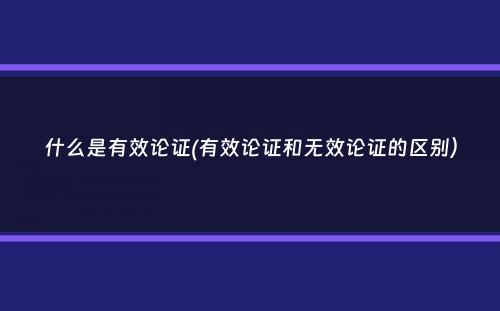 什么是有效论证(有效论证和无效论证的区别）