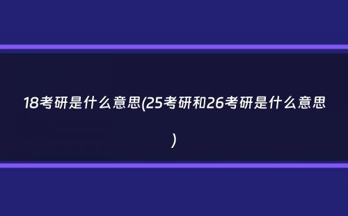 18考研是什么意思(25考研和26考研是什么意思）