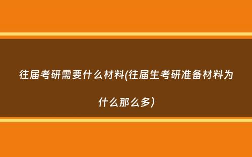 往届考研需要什么材料(往届生考研准备材料为什么那么多）