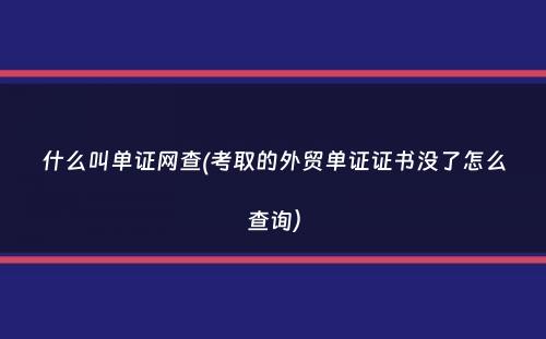 什么叫单证网查(考取的外贸单证证书没了怎么查询）