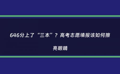 646分上了“三本”？高考志愿填报该如何擦亮眼睛