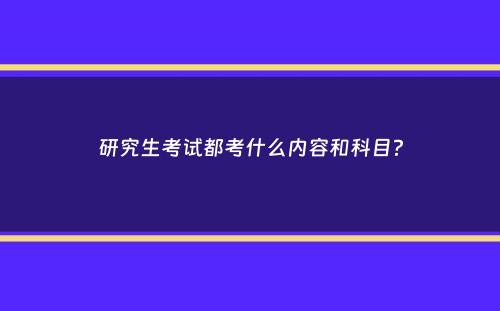 研究生考试都考什么内容和科目？