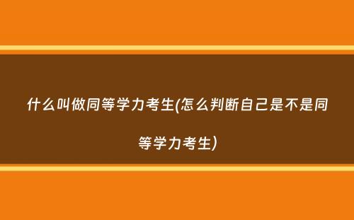 什么叫做同等学力考生(怎么判断自己是不是同等学力考生）