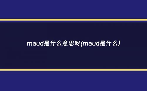 maud是什么意思呀(maud是什么）