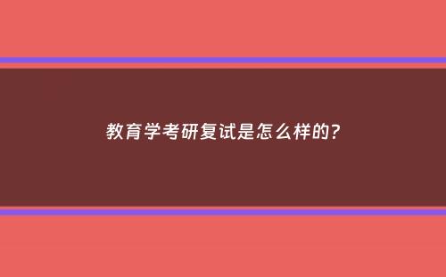 教育学考研复试是怎么样的？