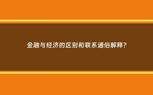 金融与经济的区别和联系通俗解释？